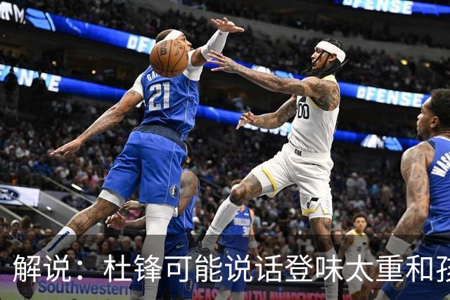 解说：杜锋可能说话登味太重&孩子更喜欢春风化雨 他也有路径依赖